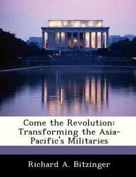Paperback Come the Revolution: Transforming the Asia-Pacific's Militaries Book