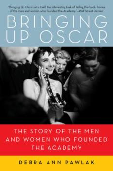 Paperback Bringing up Oscar: The Story of the Men and Women Who Founded the Academy Book