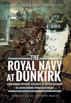 Hardcover The Royal Navy at Dunkirk: Commanding Officers' Reports of British Warships in Action During Operation Dynamo Book