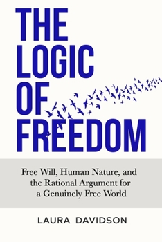 Paperback The Logic of Freedom: Free Will, Human Nature, and the Rational Argument for a Genuinely Free World Book