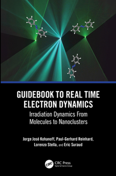 Hardcover Guidebook to Real Time Electron Dynamics: Irradiation Dynamics From Molecules to Nanoclusters Book