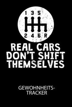 REAL CARS DONT SHIFT THEMSELVES - Gewohnheitstracker: Arbeitsbuch, um seine Gewohnheiten niederzuschreiben und gezielt sein Leben ins positive zu verbessern! (German Edition)