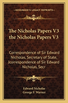 Paperback The Nicholas Papers V3 the Nicholas Papers V3: Correspondence of Sir Edward Nicholas, Secretary of State, Jcorrespondence of Sir Edward Nicholas, Secr Book