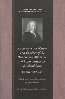 An Essay on the Nature and Conduct of the Passions and Affections, with Illustrations on the Moral Sense - Book  of the Natural Law and Enlightenment Classics