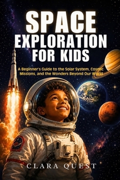 Paperback Space Exploration for Kids: A Beginner's Guide to the Solar System, Cosmic Missions, and the Wonders Beyond Our World Book