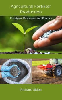 Hardcover Agricultural Fertiliser Production: Principles, Processes, and Practice Book
