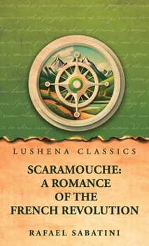 Scaramouche: A Romance of the French Revolution: A Romance of the French Revolution by Rafael Sabatini