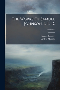 Paperback The Works Of Samuel Johnson, L. L. D.: In Twelve Volumes; Volume 12 Book