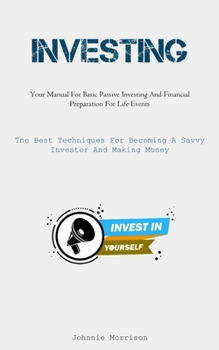 Investing: Your Manual For Basic Passive Investing And Financial Preparation For Life Events