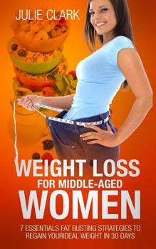 Paperback Weight Loss for Middle-aged Women: 7 essentials Fat Busting strategies to regain your ideal weight in 30 days Book