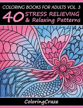 Adult Coloring Book: 40 Relaxing And Stress Relieving Patterns, Coloring Books For Adults Series Volume 3 (Adult Coloring Books, Creative Zentangle Designs ... Anti Stress Coloring Books For Grownups)