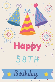Happy 58th Birthday: 58th Birthday Gift / Journal / Notebook / Diary / Unique Greeting & Birthday Card Alternative