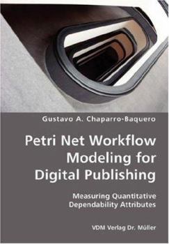 Paperback Petri Net Workflow Modeling for Digital Publishing- Measuring Quantitative Dependability Attributes Book