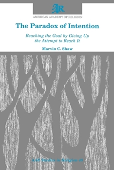 The Paradox of Intention: Reaching the Goal by Giving Up the Attempt to Reach It (American Academy of Religion, Studies in Religion, No. 48)