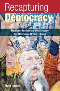 Paperback Recapturing Democracy: Neoliberalization and the Struggle for Alternative Urban Futures Book