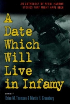 A Date Which Will Live in Infamy: An Anthology of Pearl Harbor Stories That Might Have Been