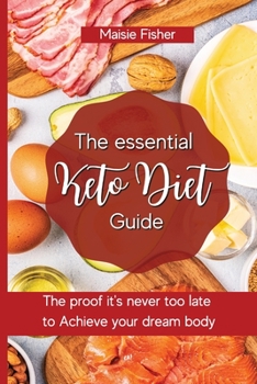 The essential Keto Diet Guide: The proof it's never too late to achieve your dream body