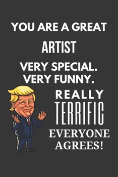 You Are A Great Artist Very Special. Very Funny. Really Terrific Everyone Agrees! Notebook: Trump Gag, Lined Journal, 120 Pages, 6 x 9, Matte Finish