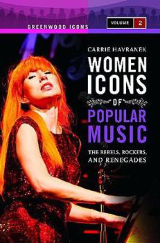 Hardcover Women Icons of Popular Music: The Rebels, Rockers, and Renegades: Women Icons of Popular Music: The Rebels, Rockers, and Renegades, Volume 2 (Greenwood Icons) Book