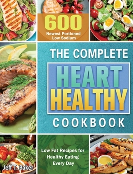 Hardcover The Complete Heart Healthy Cookbook: 600 Newest Portioned Low Sodium, Low Fat Recipes for Healthy Eating Every Day Book