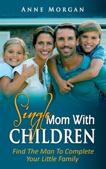 Paperback Single Mom With Children: Find the Man to Complete your Little Family Book