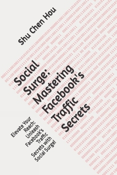 Social Surge: Mastering Facebook's Traffic Secrets: Elevate Your Reach: Unleash Facebook's Traffic Secrets with Social Surge!
