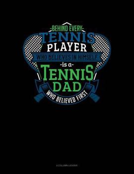 Paperback Behind Every Tennis Player Who Believes in Himself Is a Tennis Dad Who Believed First: 4 Column Ledger Book