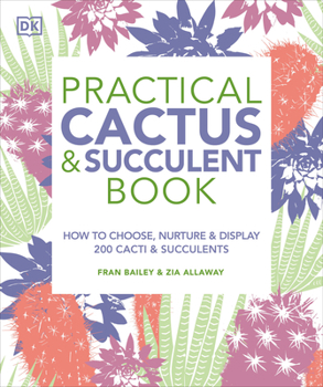 Paperback Practical Cactus and Succulent Book: The Definitive Guide to Choosing, Displaying, and Caring for More Than 200 Cacti Book