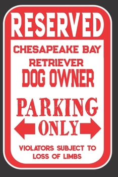 Reserved Chesapeake Bay Retriever Dog Owner Parking Only. Violators Subject To Loss Of Limbs: Blank Lined Notebook To Write In | Funny Gift For Chesapeake Bay Retriever Dog Lovers