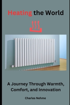 Heating the World: A Journey Through Warmth, Comfort, and Innovation
