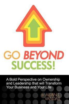 Paperback Go Beyond Success!: A Bold Perspective on Ownership and Leadership that will Transform Your Business and Your Life Book