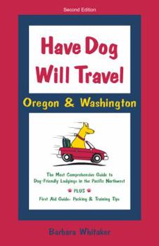 Paperback Have Dog Will Travel Oregon & Washington: Comprehensive Guide to 2, 000 Dog-friendly Lodgings in the Pacific Northwest Plus First Aid Guide, Packing & Traveling Tips Book