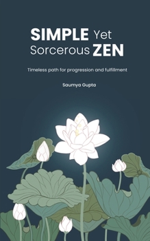 Paperback Simple yet Sorcerous Zen: Timeless path for progression and fulfillment Book