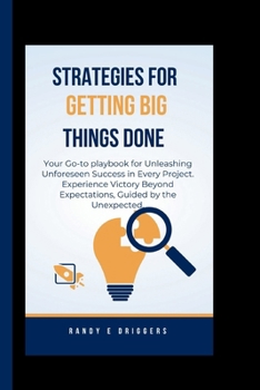 Paperback Strategies for Getting Big Things Done: Your Go-To Playbook for Unleashing Unforeseen Success in Every Project. Experience Victory Beyond Expectations Book