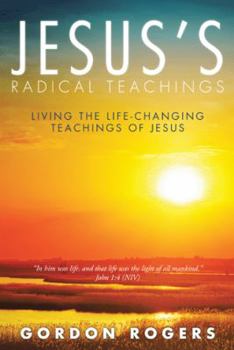 Paperback Jesus's Radical Teachings: Living the Life-Changing Teachings of Jesus Book