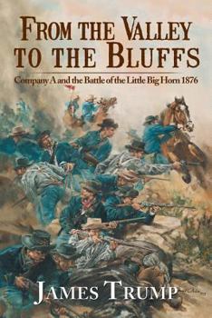 Paperback From the Valley to the Bluffs: Company A and the Battle of the Little Big Horn 1876 Book