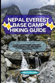 Paperback Nepal Everest Base Camp Hiking Guide: Complete Trekking Itinerary, Maps, Packing List And Insider Tips for Conquering the Himalayas Book