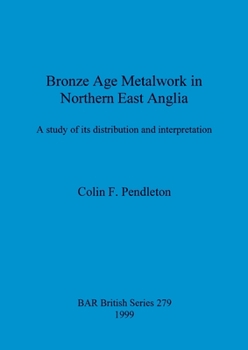Paperback Bronze Age Metalwork in Northern East Anglia: A study of its distribution and interpretation Book