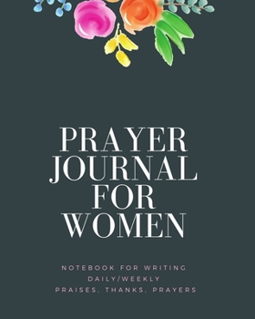 Paperback Prayer Journal for Women: Notebook for Writing Daily/Weekly Praises, Thanks, Prayers Book