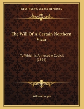 Paperback The Will Of A Certain Northern Vicar: To Which Is Annexed A Codicil (1824) Book