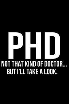 Paperback PhD Not That Kind of Doctor But I'll Take a Look Book