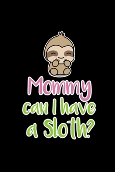 Paperback Mommy can I have a Sloth?: 6x9 120 pages lined - Your personal Diary Book