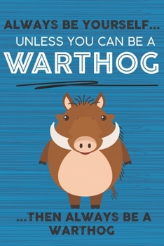 Always Be Yourself Unless You Can Be a Warthog Then Always Be a Warthog: Cute Blank Line Notebook, Diary, Journal or Planner / 6 x 9 / 110 Lined Pages ... Writing or Doodles Better Then Card