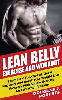 Paperback Lean Belly Exercises And Workout: Learn How To Lose Fat, Get A Flat Belly And Boost Your Weight Loss Progress With Simple Exercise And Workout Routine Book