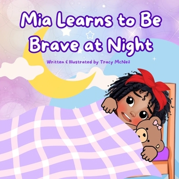 Mia Learns to Be Brave at Night: A Heartwarming Bedtime Story About Overcoming Fear and Finding Courage