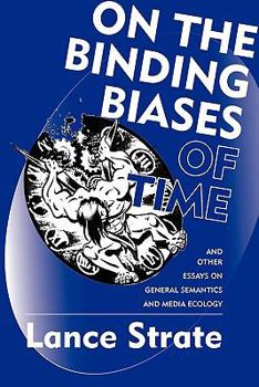 Paperback On the Binding Biases of Time: And Other Essays on General Semantics and Media Ecology Book