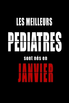 Les Meilleurs Pediatres sont nés en Janvier carnet de notes: Carnet de note pour les Pediatres nés en Janvier cadeaux pour un ami, une amie,  un ... de la famille né en Janvier (French Edition)