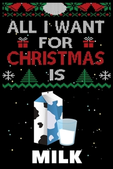 All I Want For Christmas Is Milk: Milk lovers Appreciation gifts for Xmas, Funny Milk Christmas Notebook / Thanksgiving & Christmas Gift
