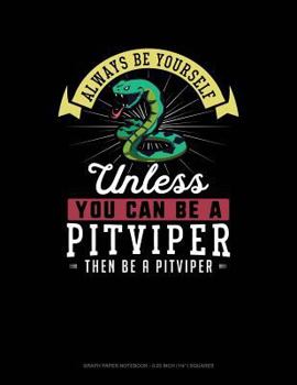 Paperback Always Be Yourself Unless You Can Be a Pitviper Then Be a Pitviper: Graph Paper Notebook - 0.25 Inch (1/4) Squares Book