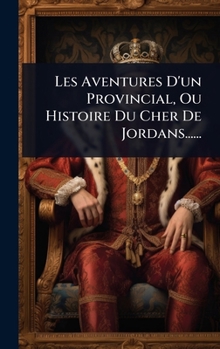 Hardcover Les Aventures D'un Provincial, Ou Histoire Du Cher De Jordans...... [French] Book